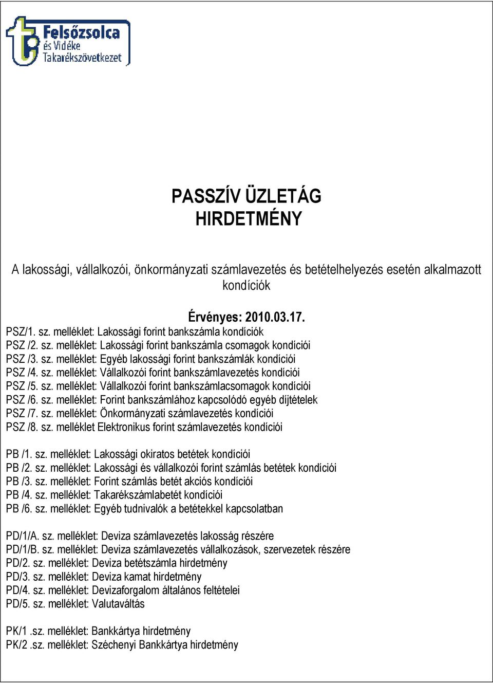 sz. melléklet: Vállalkozói forint bankszámlacsomagok kondíciói PSZ /6. sz. melléklet: Forint bankszámlához kapcsolódó egyéb díjtételek PSZ /7. sz. melléklet: Önkormányzati számlavezetés kondíciói PSZ /8.