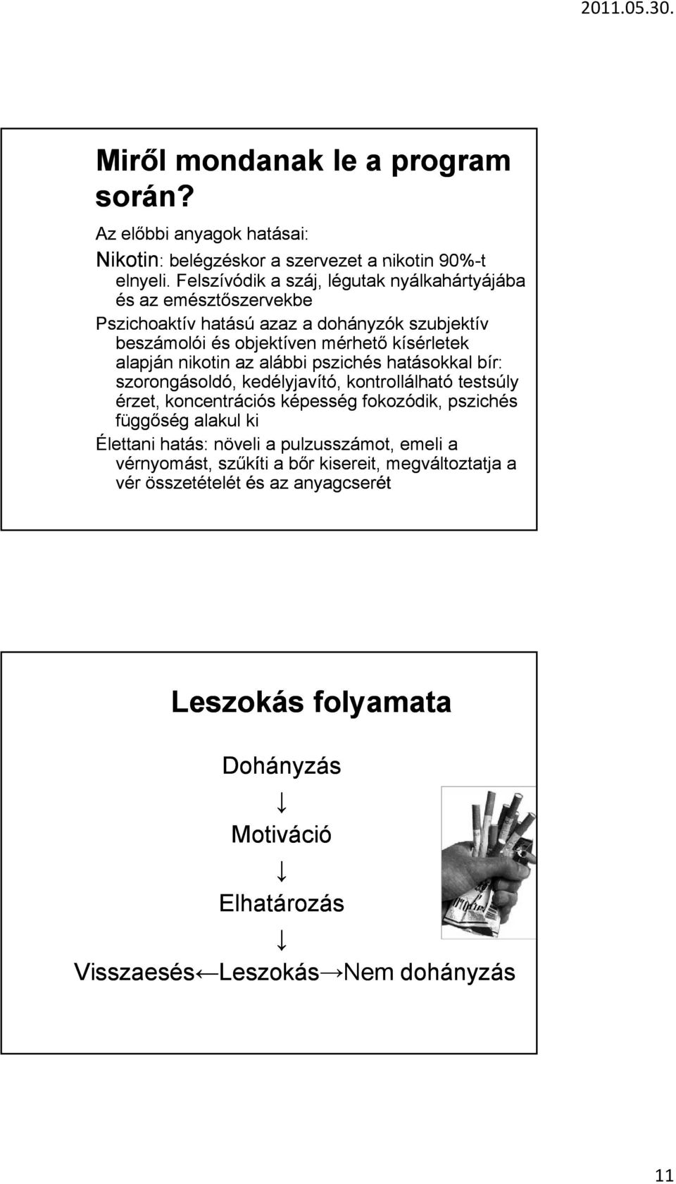 nikotin az alábbi pszichés hatásokkal bír: szorongásoldó, kedélyjavító, kontrollálható testsúly érzet, koncentrációs képesség é fokozódik, pszichés függőség alakul ki