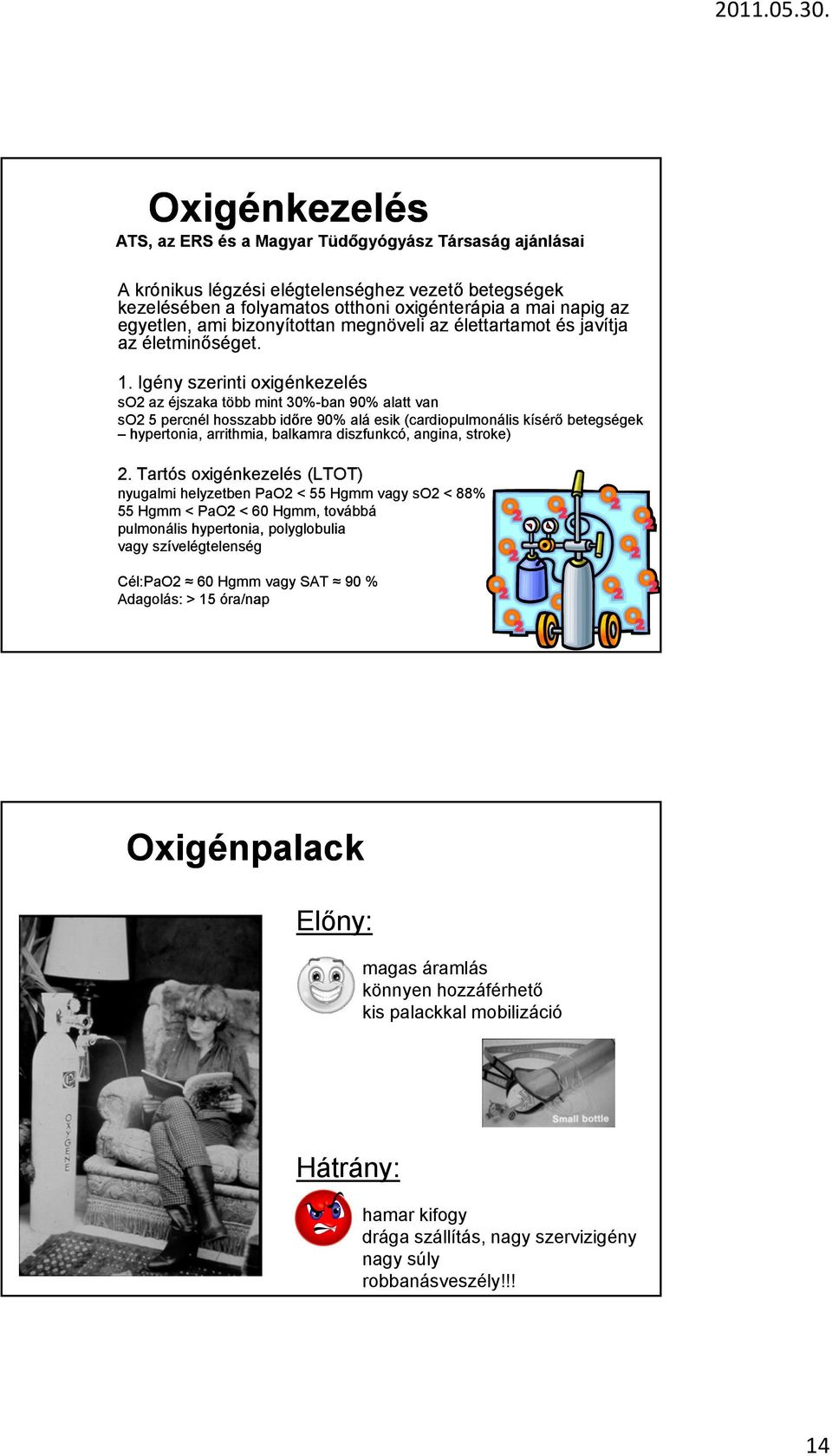 Igény szerinti oxigénkezelés so2 az éjszaka több mint 30%-ban 90% alatt van so2 5 percnél hosszabb időre 90% alá esik (cardiopulmonális kísérő betegségek hypertonia, arrithmia, balkamra diszfunkcó,