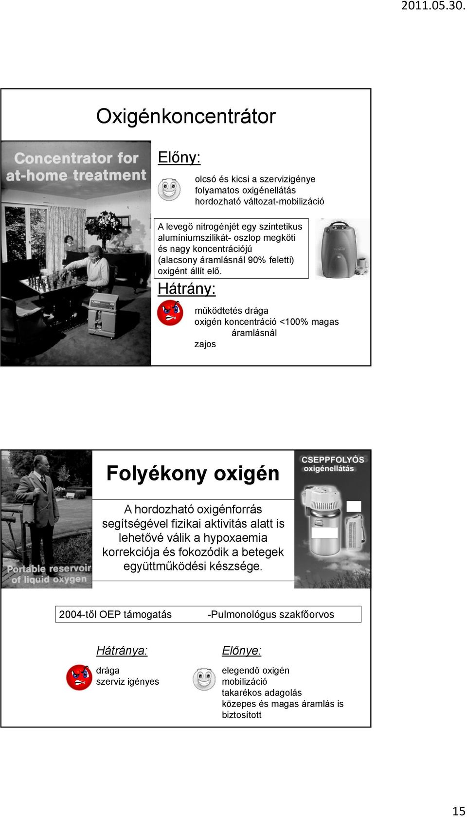 Hátrány: működtetés drága oxigén koncentráció <100% magas áramlásnál zajos Folyékony oxigén A hordozható oxigénforrás segítségével fizikai aktivitás alatt is lehetővé