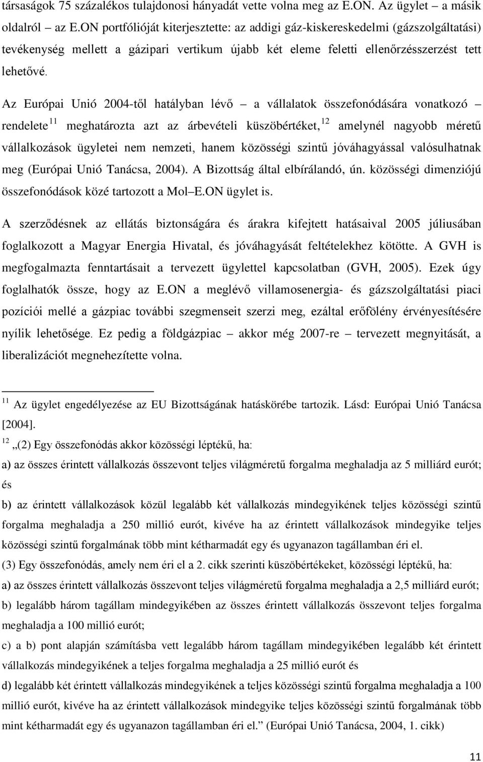 Az Európai Unió 2004-től hatályban lévő a vállalatok összefonódására vonatkozó rendelete 11 meghatározta azt az árbevételi küszöbértéket, 12 amelynél nagyobb méretű vállalkozások ügyletei nem