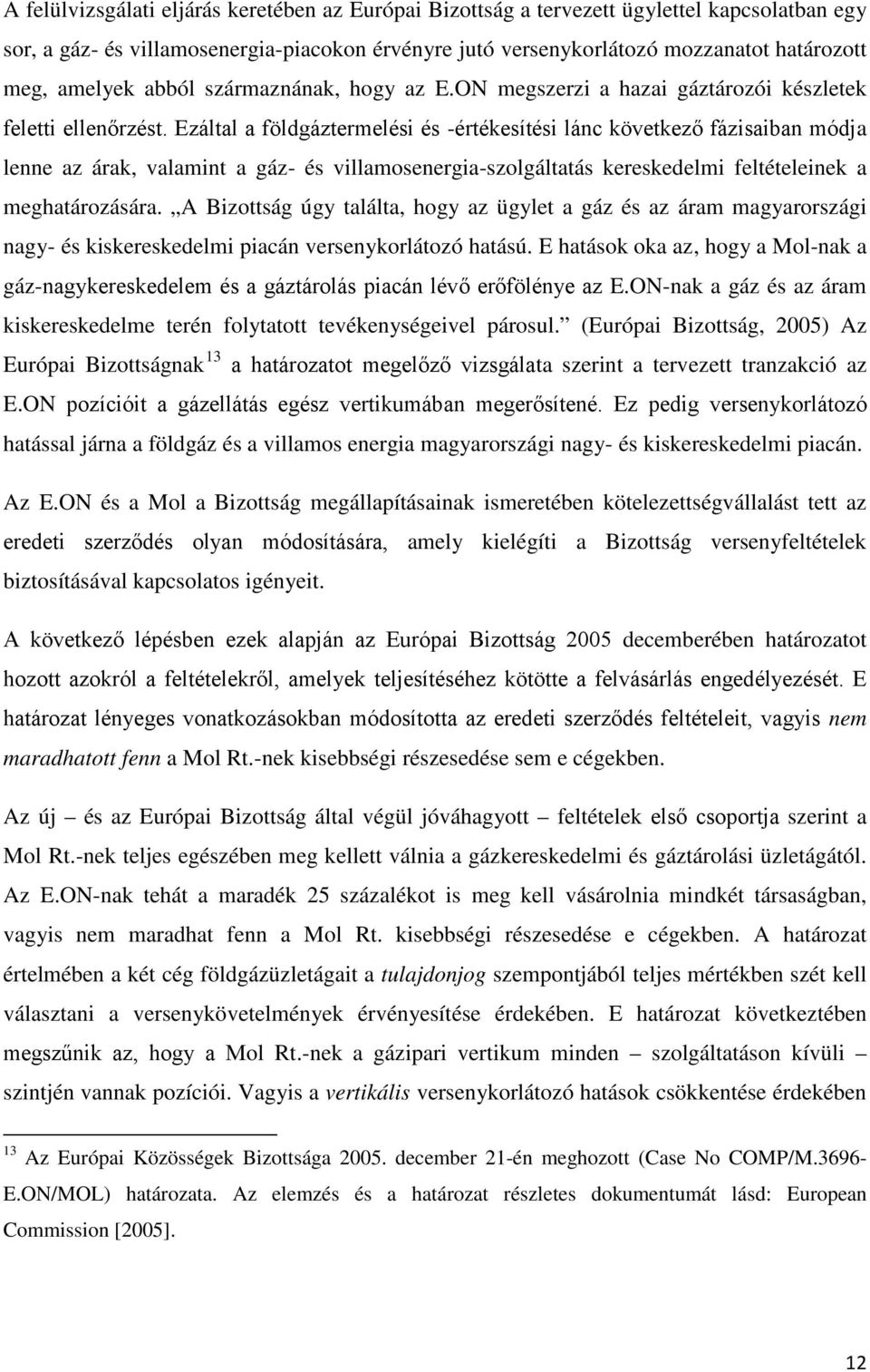 Ezáltal a földgáztermelési és -értékesítési lánc következő fázisaiban módja lenne az árak, valamint a gáz- és villamosenergia-szolgáltatás kereskedelmi feltételeinek a meghatározására.