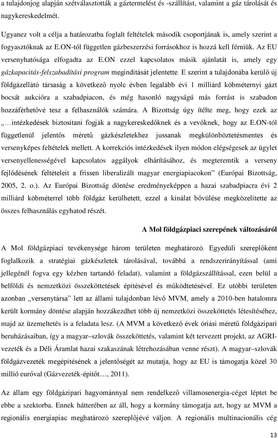 Az EU versenyhatósága elfogadta az E.ON ezzel kapcsolatos másik ajánlatát is, amely egy gázkapacitás-felszabadítási program megindítását jelentette.