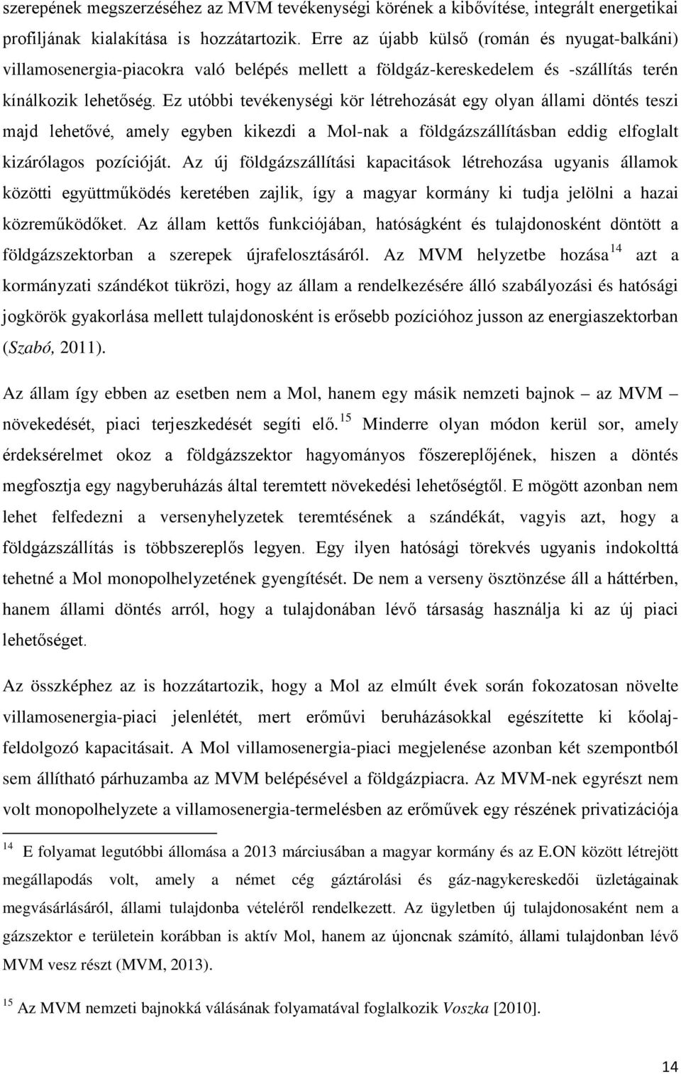 Ez utóbbi tevékenységi kör létrehozását egy olyan állami döntés teszi majd lehetővé, amely egyben kikezdi a Mol-nak a földgázszállításban eddig elfoglalt kizárólagos pozícióját.