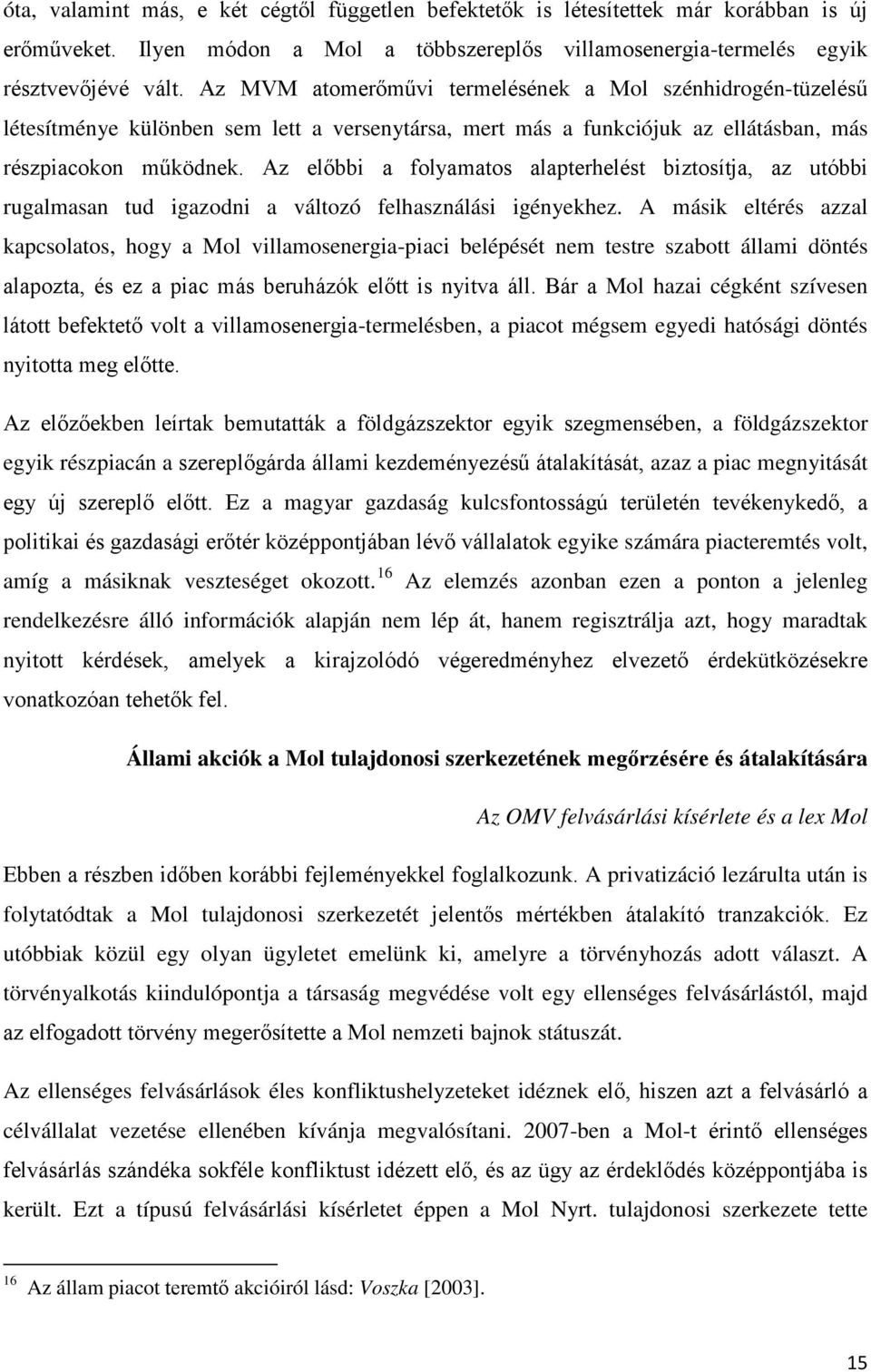 Az előbbi a folyamatos alapterhelést biztosítja, az utóbbi rugalmasan tud igazodni a változó felhasználási igényekhez.