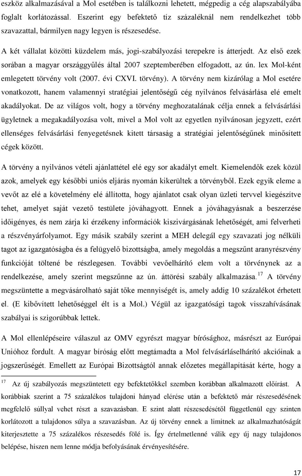 Az első ezek sorában a magyar országgyűlés által 2007 szeptemberében elfogadott, az ún. lex Mol-ként emlegetett törvény volt (2007. évi CXVI. törvény).