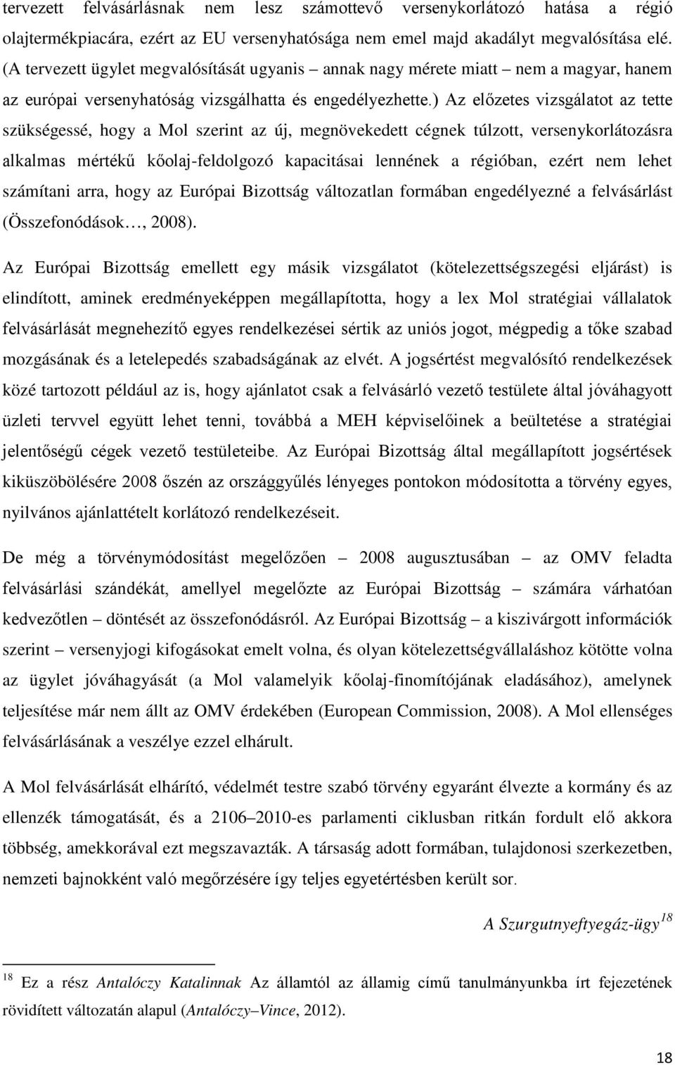 ) Az előzetes vizsgálatot az tette szükségessé, hogy a Mol szerint az új, megnövekedett cégnek túlzott, versenykorlátozásra alkalmas mértékű kőolaj-feldolgozó kapacitásai lennének a régióban, ezért