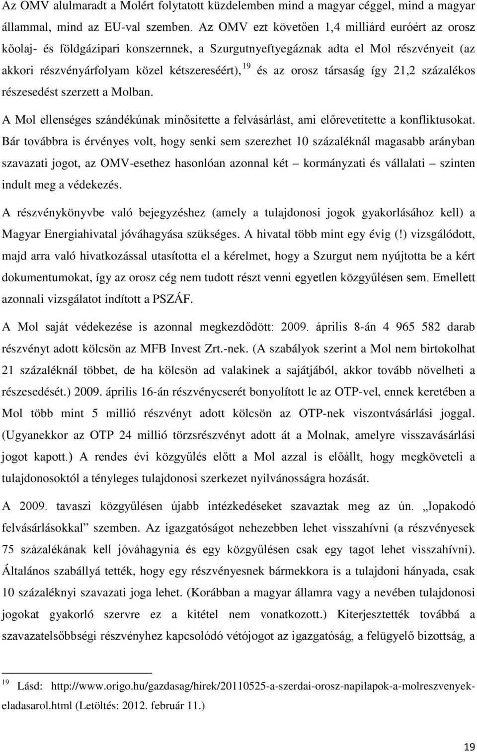 társaság így 21,2 százalékos részesedést szerzett a Molban. A Mol ellenséges szándékúnak minősítette a felvásárlást, ami előrevetítette a konfliktusokat.