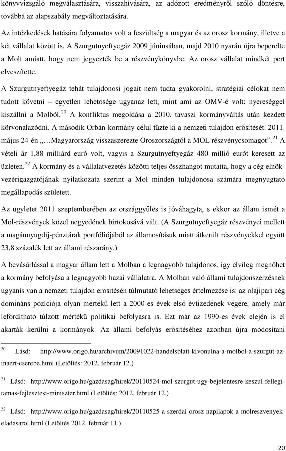 A Szurgutnyeftyegáz 2009 júniusában, majd 2010 nyarán újra beperelte a Molt amiatt, hogy nem jegyezték be a részvénykönyvbe. Az orosz vállalat mindkét pert elveszítette.