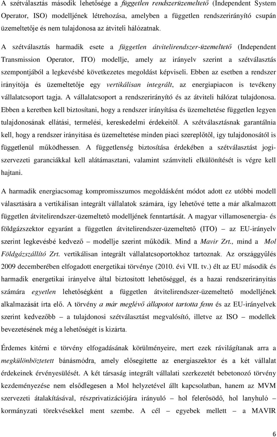 A szétválasztás harmadik esete a független átvitelirendszer-üzemeltető (Independent Transmission Operator, ITO) modellje, amely az irányelv szerint a szétválasztás szempontjából a legkevésbé