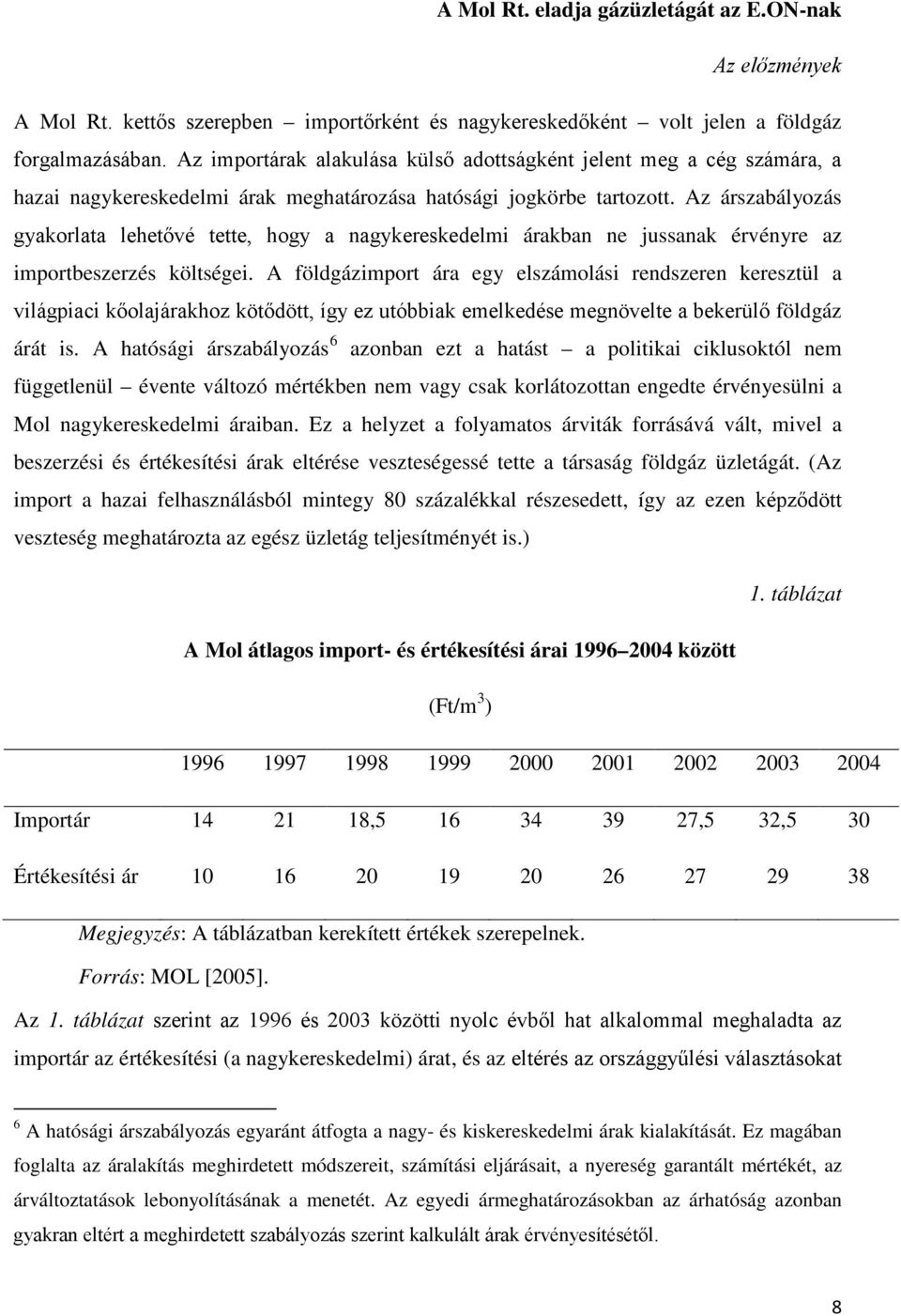 Az árszabályozás gyakorlata lehetővé tette, hogy a nagykereskedelmi árakban ne jussanak érvényre az importbeszerzés költségei.