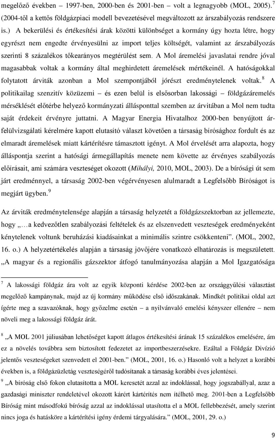 tőkearányos megtérülést sem. A Mol áremelési javaslatai rendre jóval magasabbak voltak a kormány által meghirdetett áremelések mértékeinél.