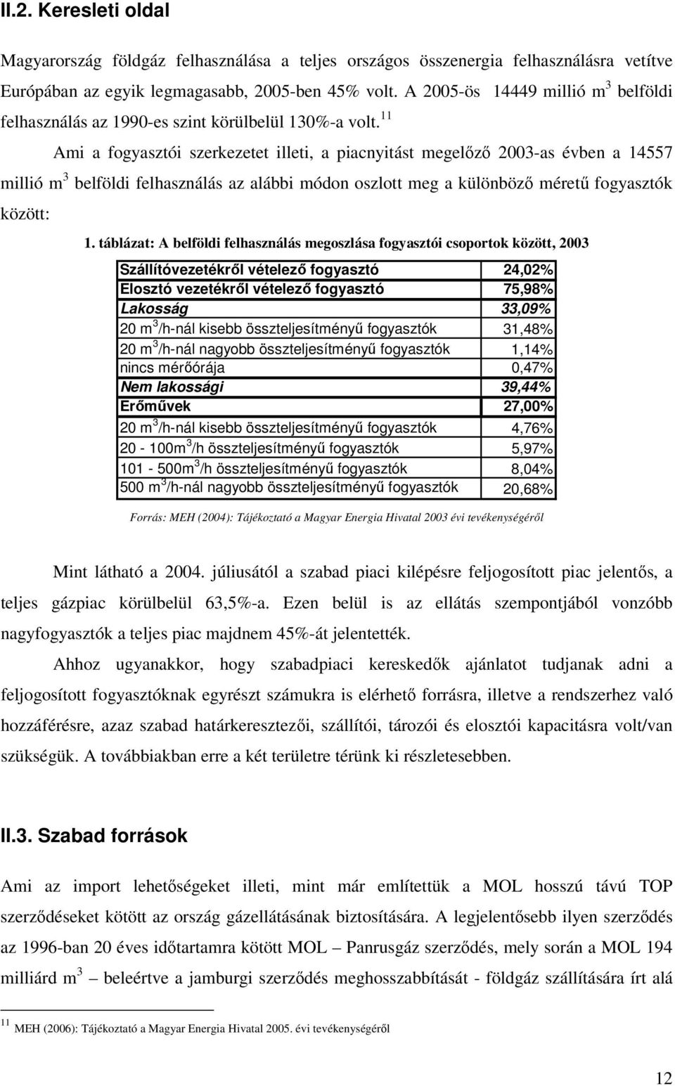 11 Ami a fogyasztói szerkezetet illeti, a piacnyitást megelőző 2003-as évben a 14557 millió m 3 belföldi felhasználás az alábbi módon oszlott meg a különböző méretű fogyasztók között: 1.