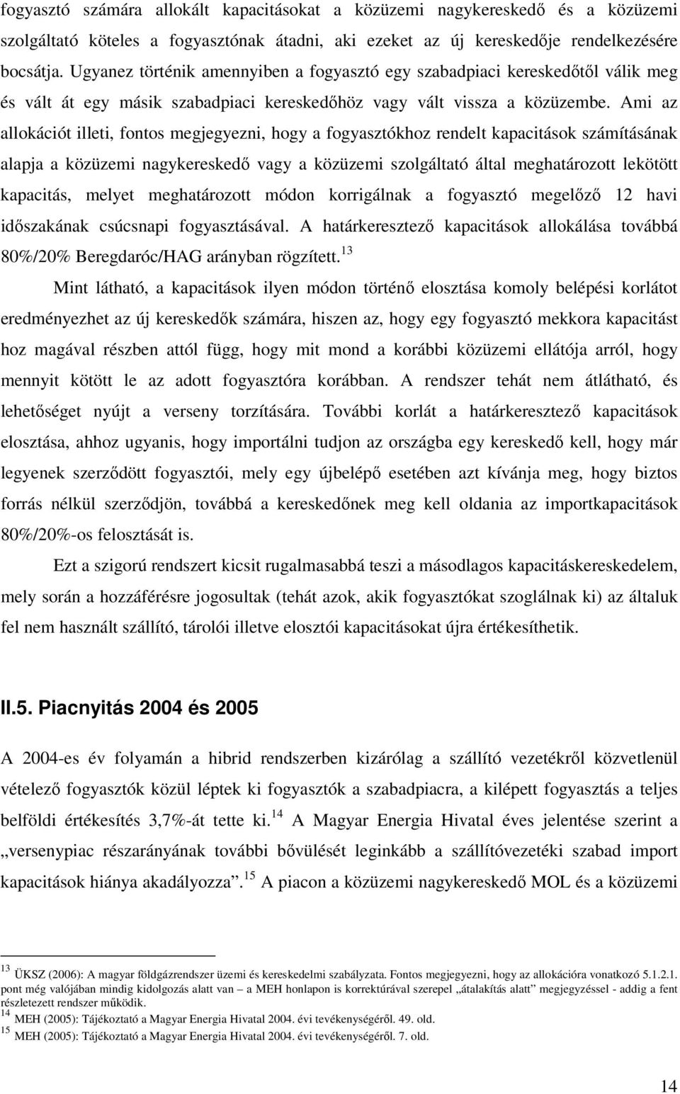 Ami az allokációt illeti, fontos megjegyezni, hogy a fogyasztókhoz rendelt kapacitások számításának alapja a közüzemi nagykereskedő vagy a közüzemi szolgáltató által meghatározott lekötött kapacitás,