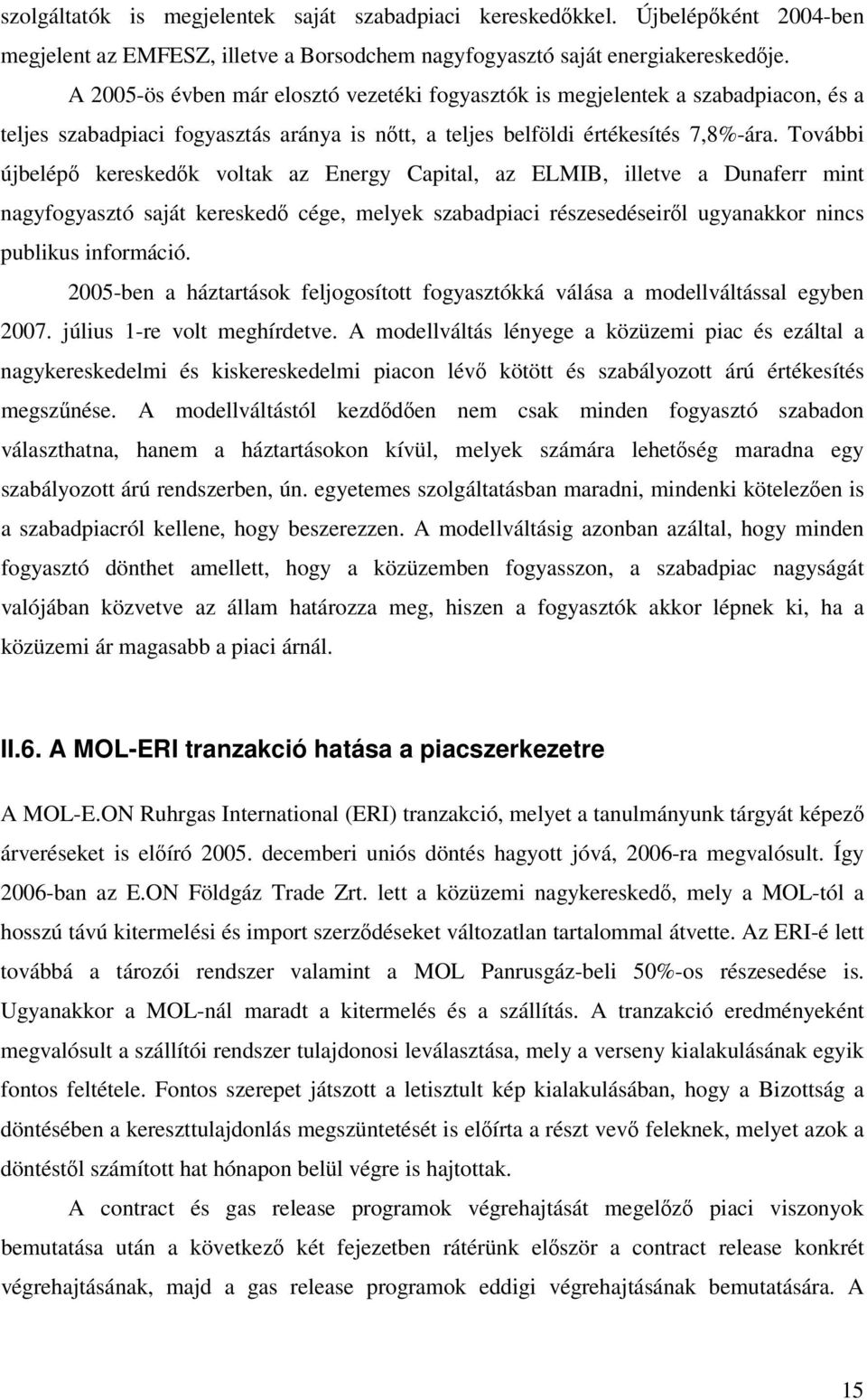 További újbelépő kereskedők voltak az Energy Capital, az ELMIB, illetve a Dunaferr mint nagyfogyasztó saját kereskedő cége, melyek szabadpiaci részesedéseiről ugyanakkor nincs publikus információ.