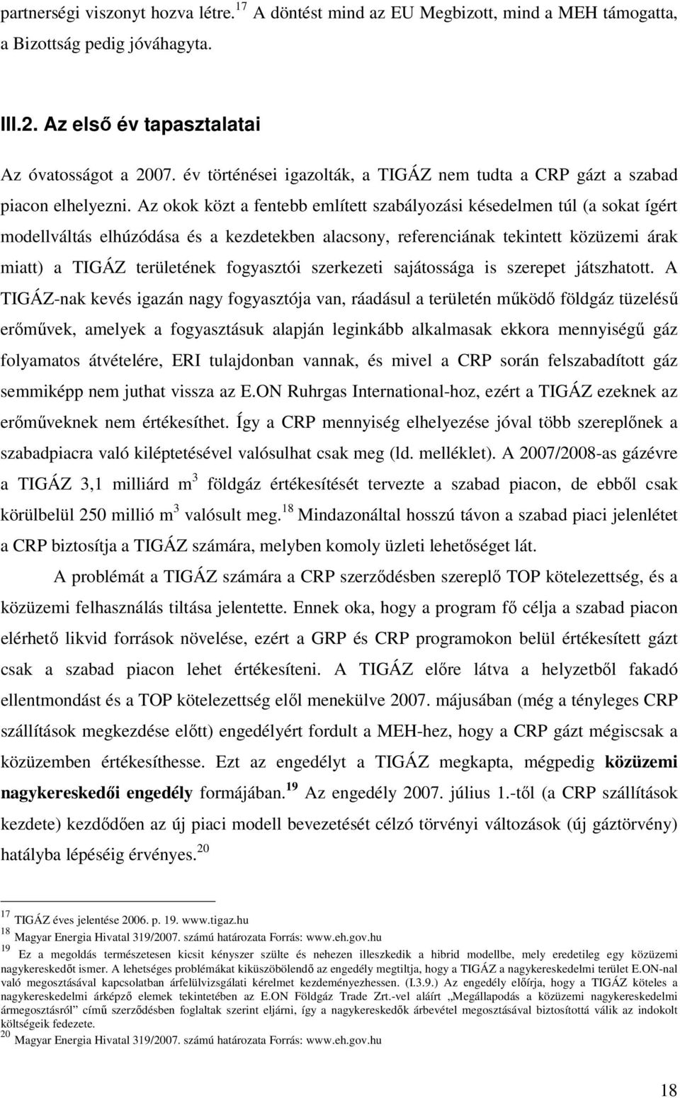 Az okok közt a fentebb említett szabályozási késedelmen túl (a sokat ígért modellváltás elhúzódása és a kezdetekben alacsony, referenciának tekintett közüzemi árak miatt) a TIGÁZ területének