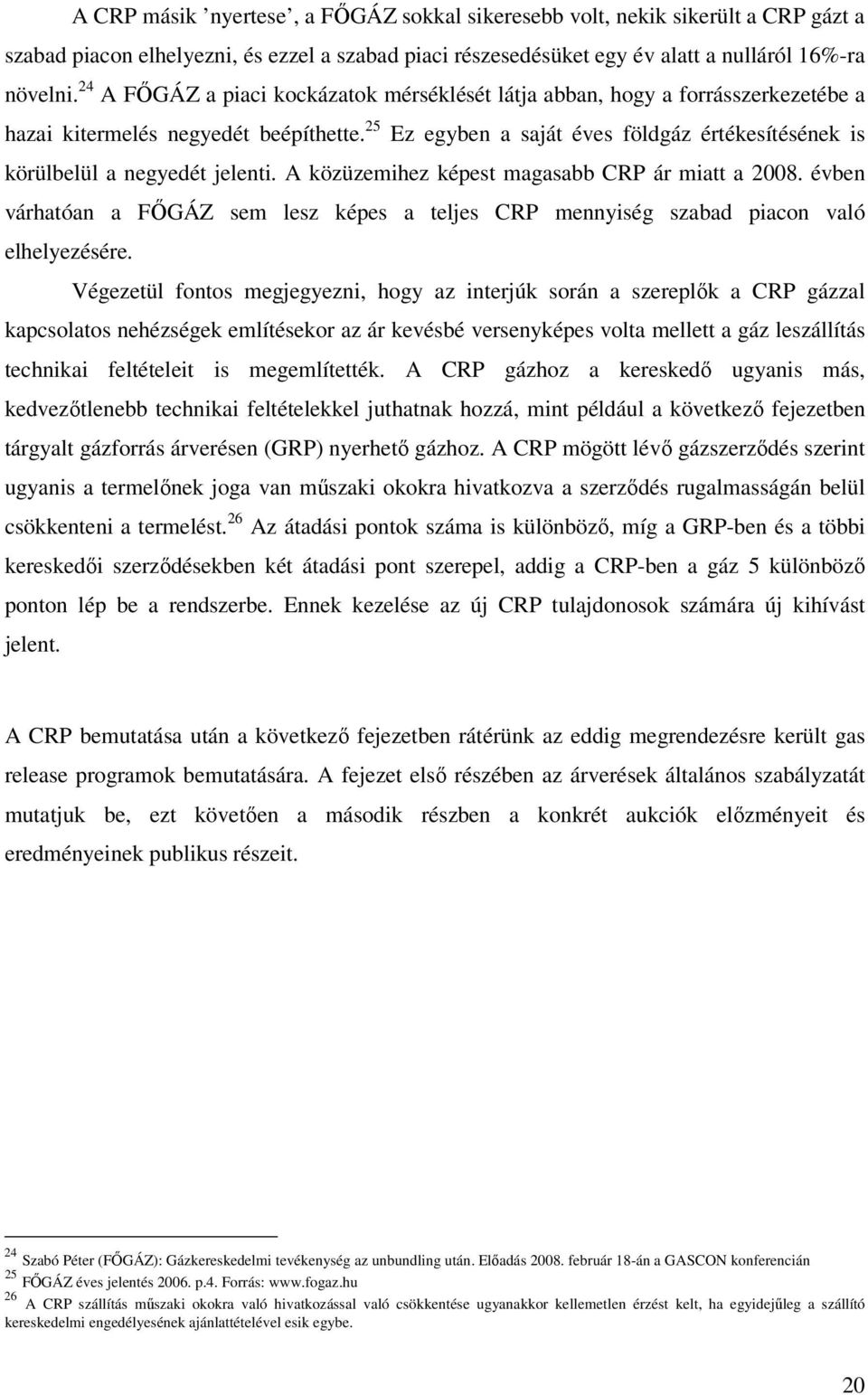 25 Ez egyben a saját éves földgáz értékesítésének is körülbelül a negyedét jelenti. A közüzemihez képest magasabb CRP ár miatt a 2008.