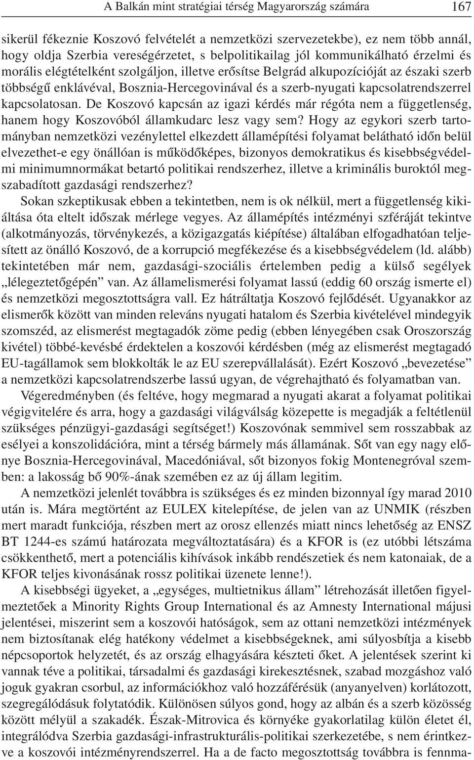 kapcsolatosan. De Koszovó kapcsán az igazi kérdés már régóta nem a függetlenség, hanem hogy Koszovóból államkudarc lesz vagy sem?