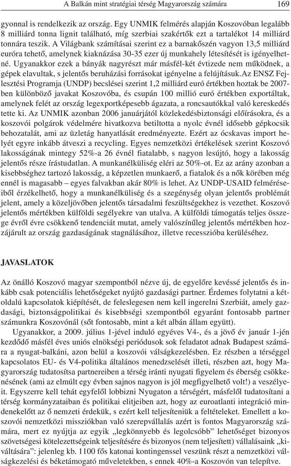 A Világbank számításai szerint ez a barnakõszén vagyon 13,5 milliárd euróra tehetõ, amelynek kiaknázása 30-35 ezer új munkahely létesítését is igényelhetné.