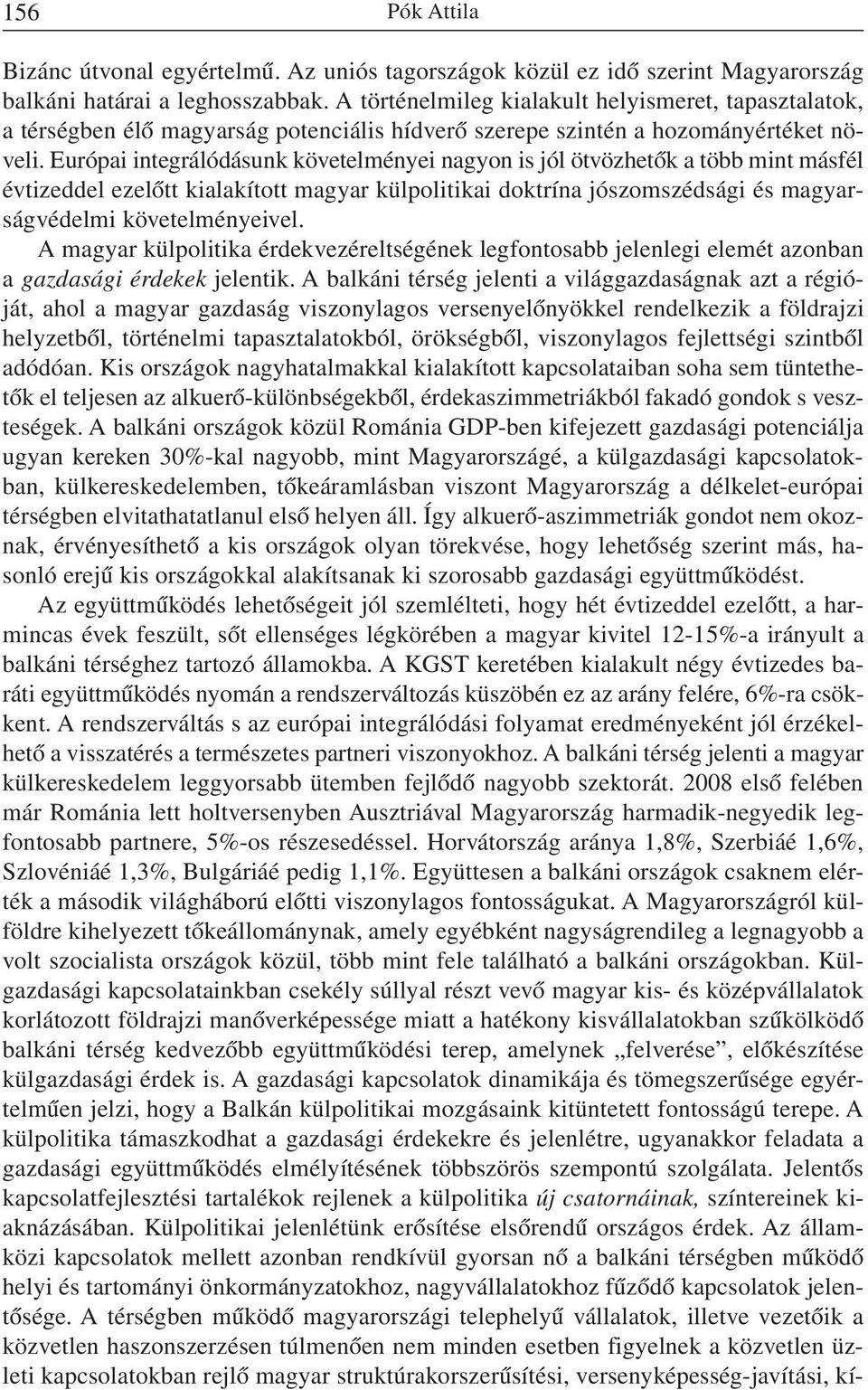 Európai integrálódásunk követelményei nagyon is jól ötvözhetõk a több mint másfél évtizeddel ezelõtt kialakított magyar külpolitikai doktrína jószomszédsági és magyarságvédelmi követelményeivel.