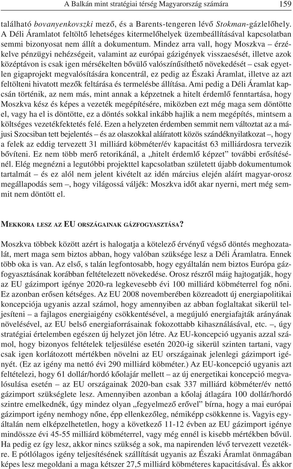 Mindez arra vall, hogy Moszkva érzékelve pénzügyi nehézségeit, valamint az európai gázigények visszaesését, illetve azok középtávon is csak igen mérsékelten bõvülõ valószínûsíthetõ növekedését csak