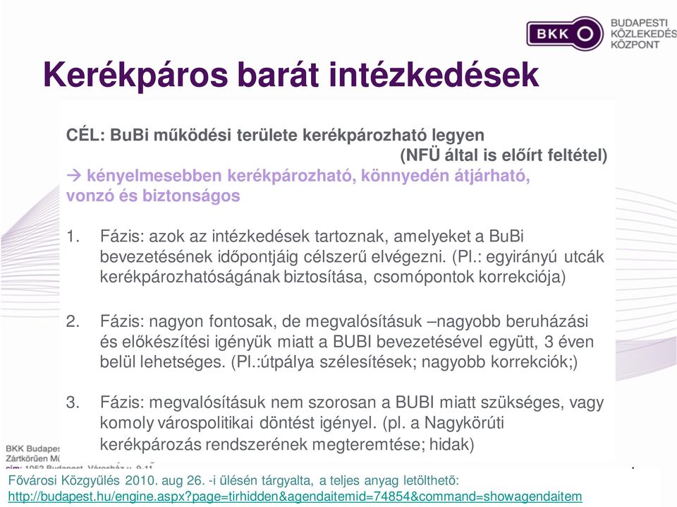 Fázis: nagyon fontosak, de megvalósításuk nagyobb beruházási és előkészítési igényük miatt a BUBI bevezetésével együtt, 3 éven belül lehetséges. (Pl.:útpálya szélesítések; nagyobb korrekciók;) 3.