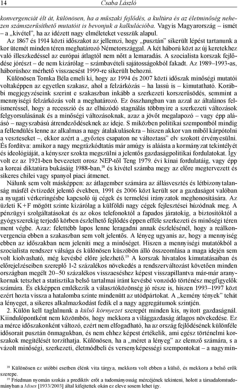 Az 1867 és 1914 közti időszakot az jellemzi, hogy pusztán sikerült lépést tartanunk a kor ütemét minden téren meghatározó Németországgal.