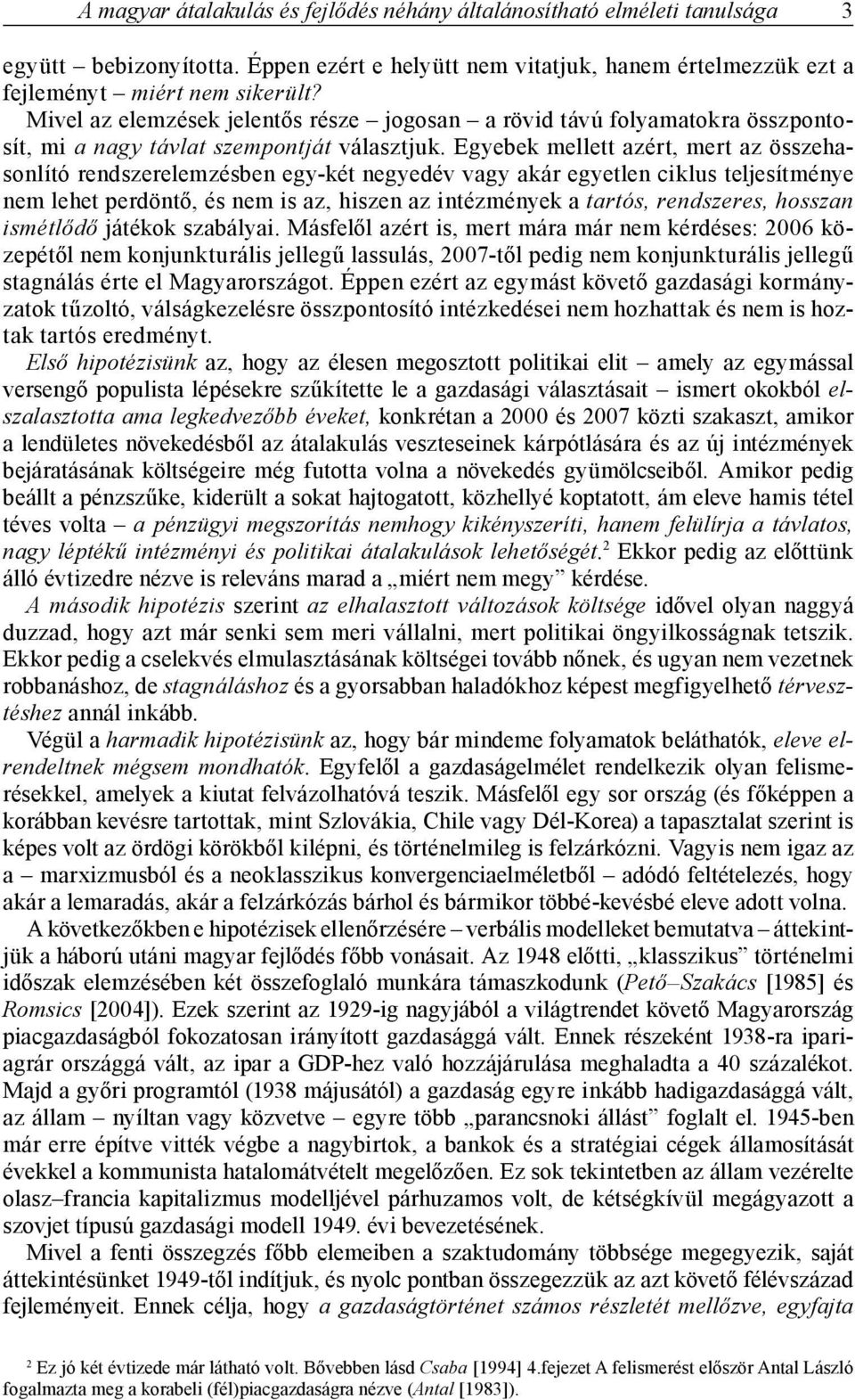 Egyebek mellett azért, mert az összehasonlító rendszerelemzésben egy-két negyedév vagy akár egyetlen ciklus teljesítménye nem lehet perdöntő, és nem is az, hiszen az intézmények a tartós, rendszeres,