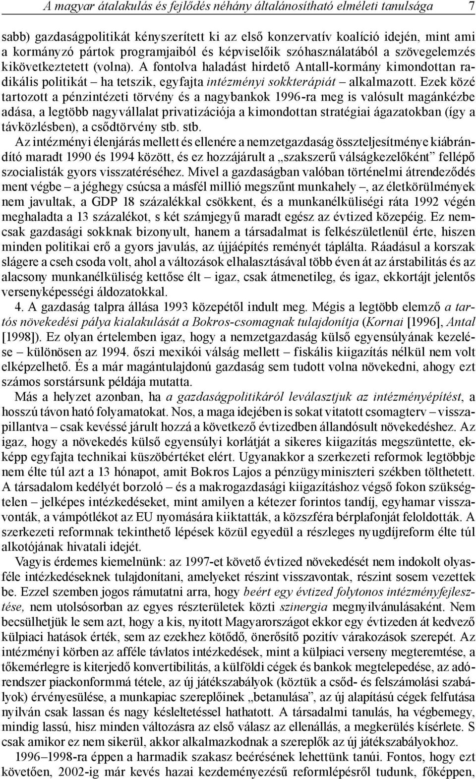 A fontolva haladást hirdető Antall-kormány kimondottan radikális politikát ha tetszik, egyfajta intézményi sokkterápiát alkalmazott.