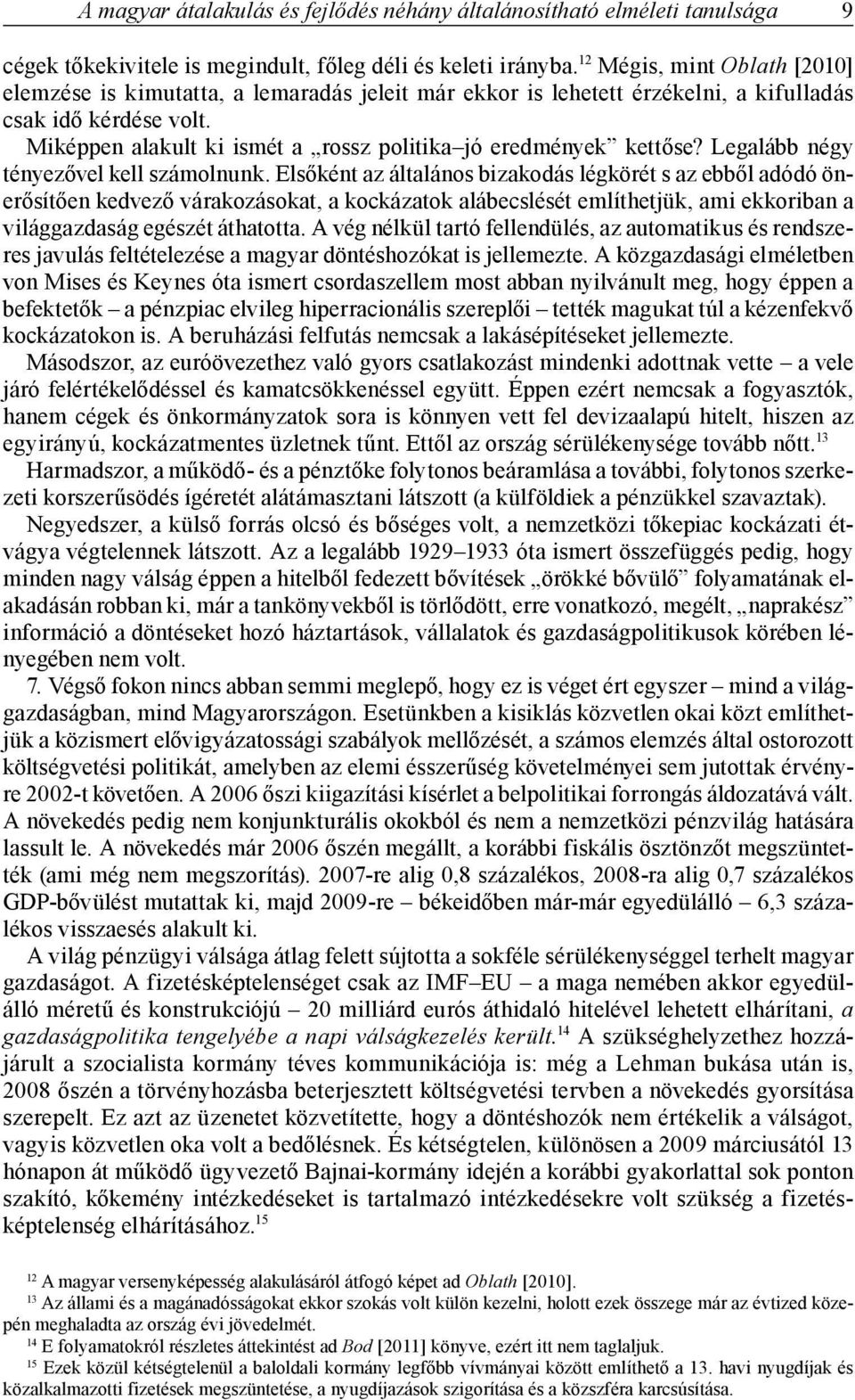 Miképpen alakult ki ismét a rossz politika jó eredmények kettőse? Legalább négy tényezővel kell számolnunk.