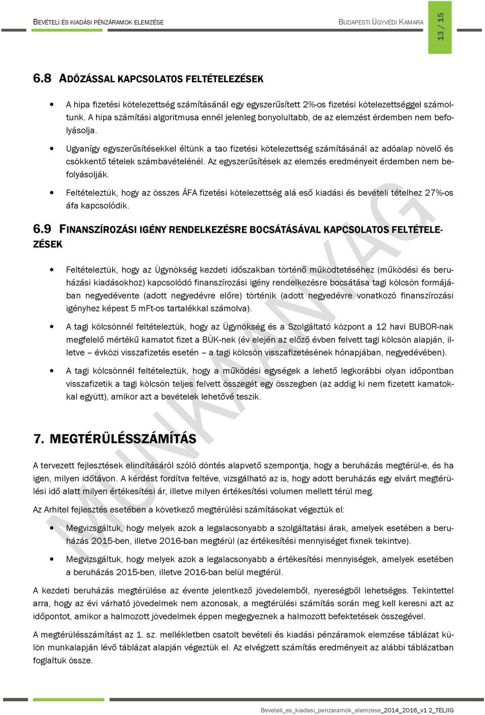 Ugyanígy egyszerűsítésekkel éltünk a tao fizetési kötelezettség számításánál az adóalap növelő és csökkentő tételek számbavételénél.