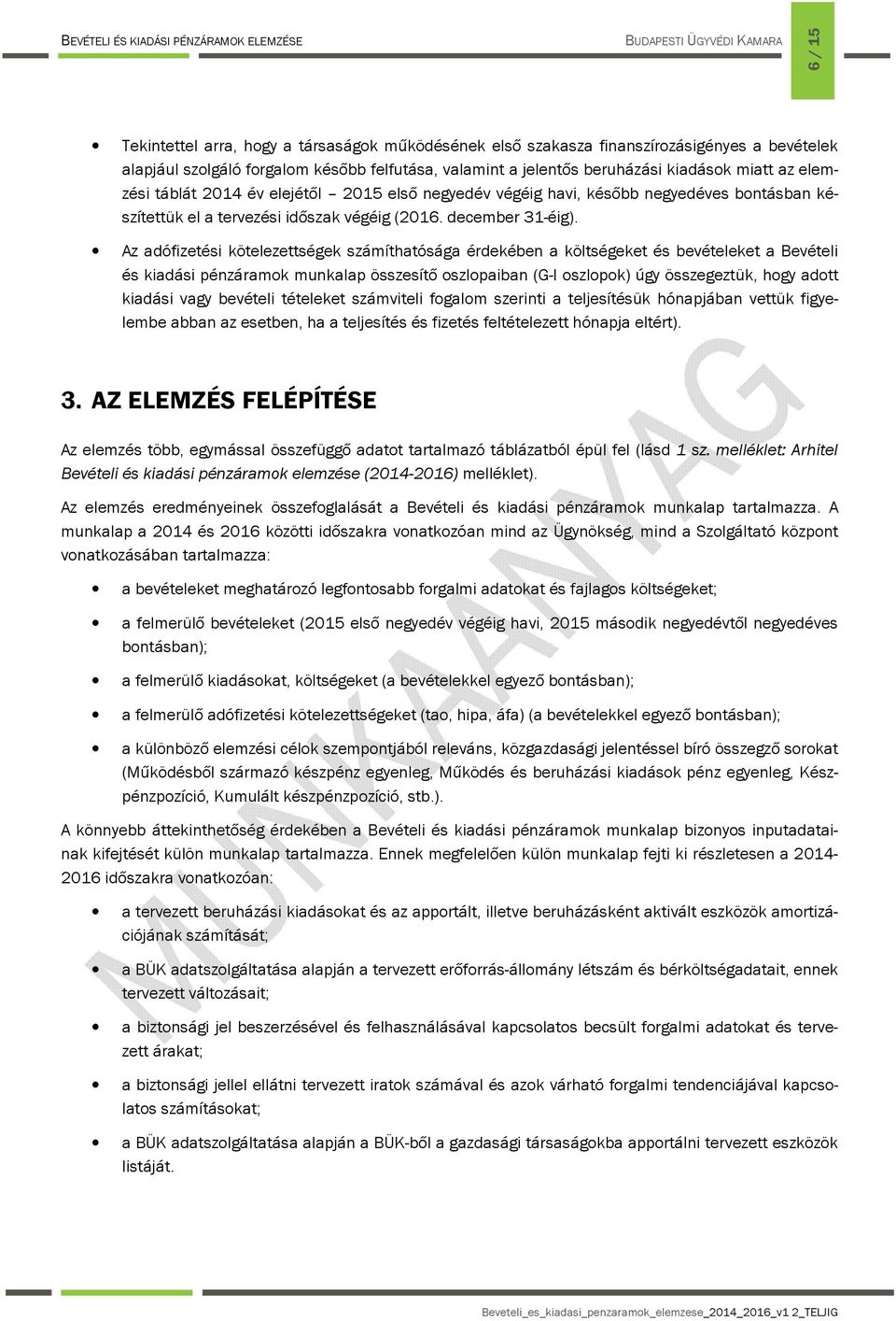 Az adófizetési kötelezettségek számíthatósága érdekében a költségeket és bevételeket a Bevételi és kiadási pénzáramok munkalap összesítő oszlopaiban (G-I oszlopok) úgy összegeztük, hogy adott kiadási