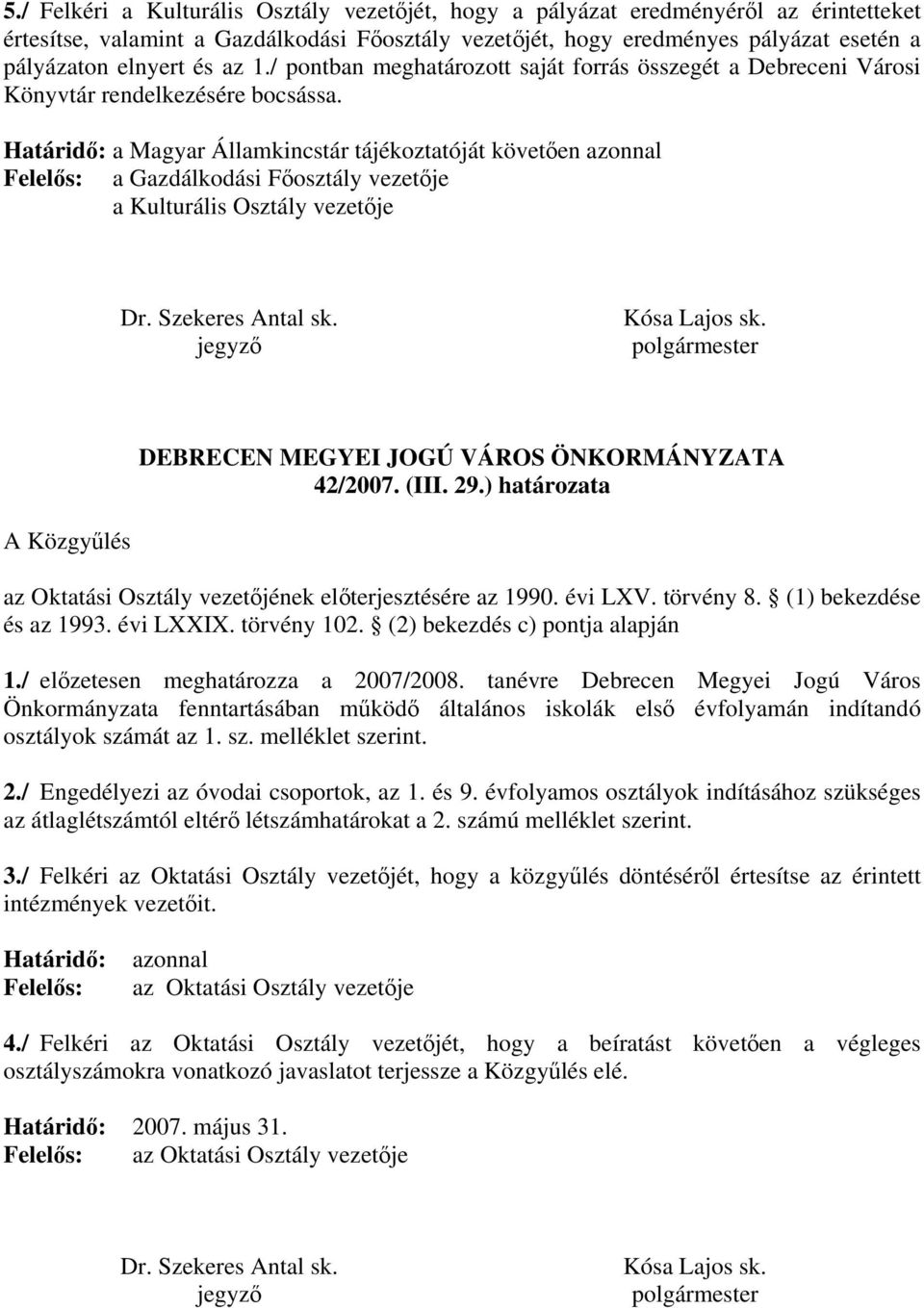 Határidő: a Magyar Államkincstár tájékoztatóját követően azonnal Felelős: a Gazdálkodási Főosztály vezetője a Kulturális Osztály vezetője Dr. Szekeres Antal sk. jegyző Kósa Lajos sk.