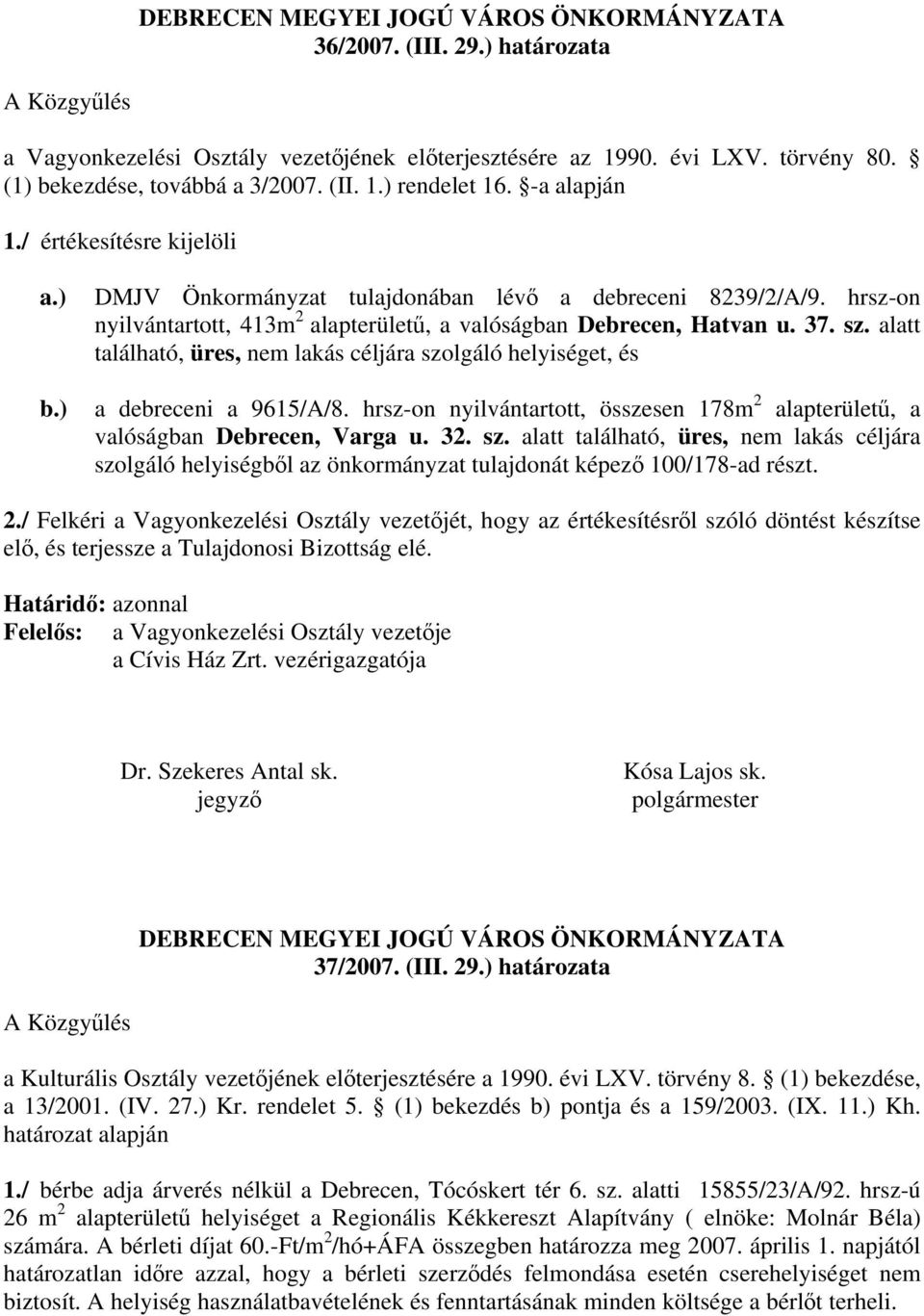 hrsz-on nyilvántartott, 413m 2 alapterületű, a valóságban Debrecen, Hatvan u. 37. sz. alatt található, üres, nem lakás céljára szolgáló helyiséget, és b.) a debreceni a 9615/A/8.