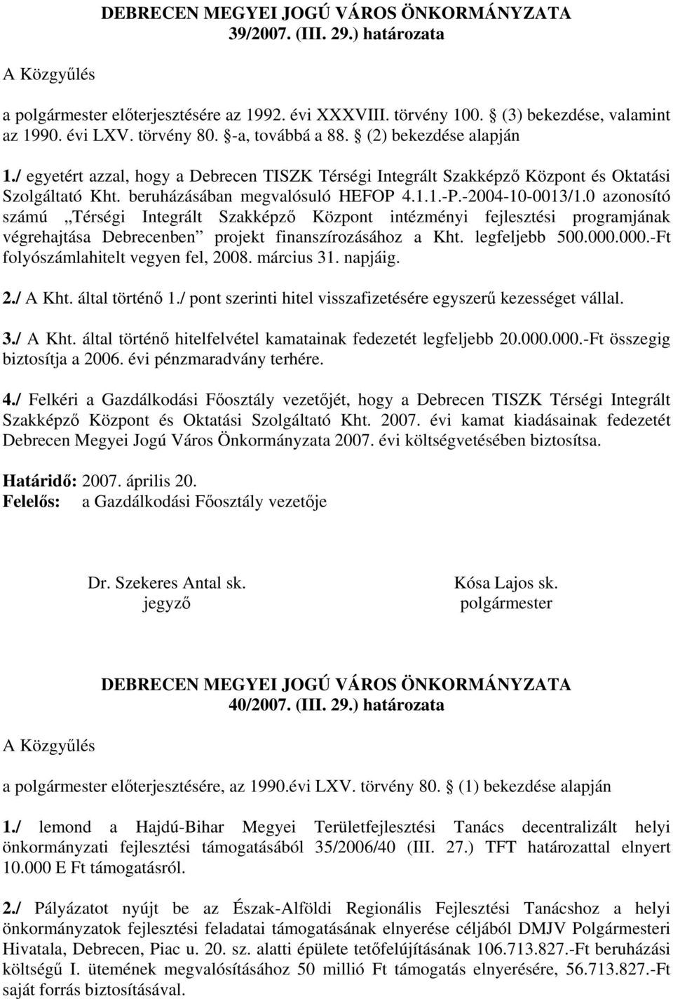 -2004-10-0013/1.0 azonosító számú Térségi Integrált Szakképző Központ intézményi fejlesztési programjának végrehajtása Debrecenben projekt finanszírozásához a Kht. legfeljebb 500.000.