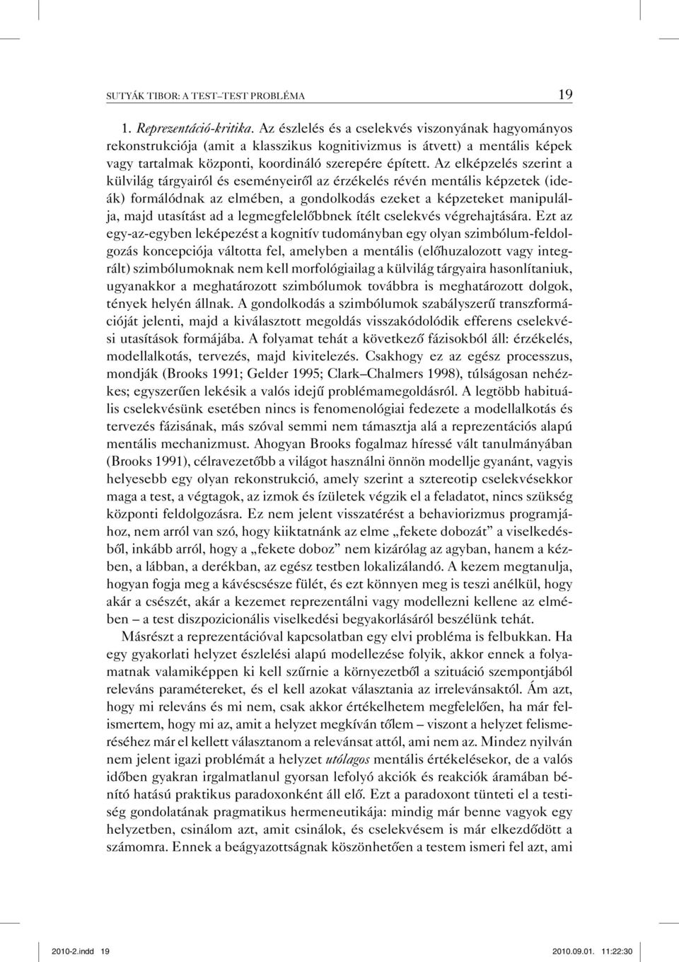 Az elképzelés szerint a külvilág tárgyairól és eseményeiről az érzékelés révén mentális képzetek (ideák) formálódnak az elmében, a gondolkodás ezeket a képzeteket manipulálja, majd utasítást ad a