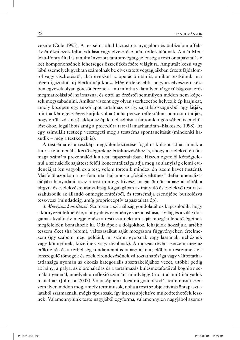 Amputált kezű vagy lábú személyek gyakran számolnak be elveszített végtagjaikban érzett fájdalomról vagy viszketésről, akár évekkel az operáció után is, amikor testképük már régen igazodott új