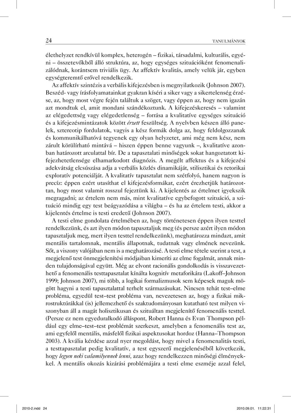 Beszéd- vagy írásfolyamatainkat gyakran kíséri a siker vagy a sikertelenség érzése, az, hogy most végre fején találtuk a szöget, vagy éppen az, hogy nem igazán azt mondtuk el, amit mondani