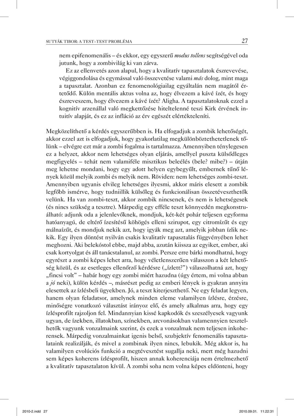 Azonban ez fenomenológiailag egyáltalán nem magától értetődő. Külön mentális aktus volna az, hogy élvezem a kávé ízét, és hogy észreveszem, hogy élvezem a kávé ízét? Aligha.