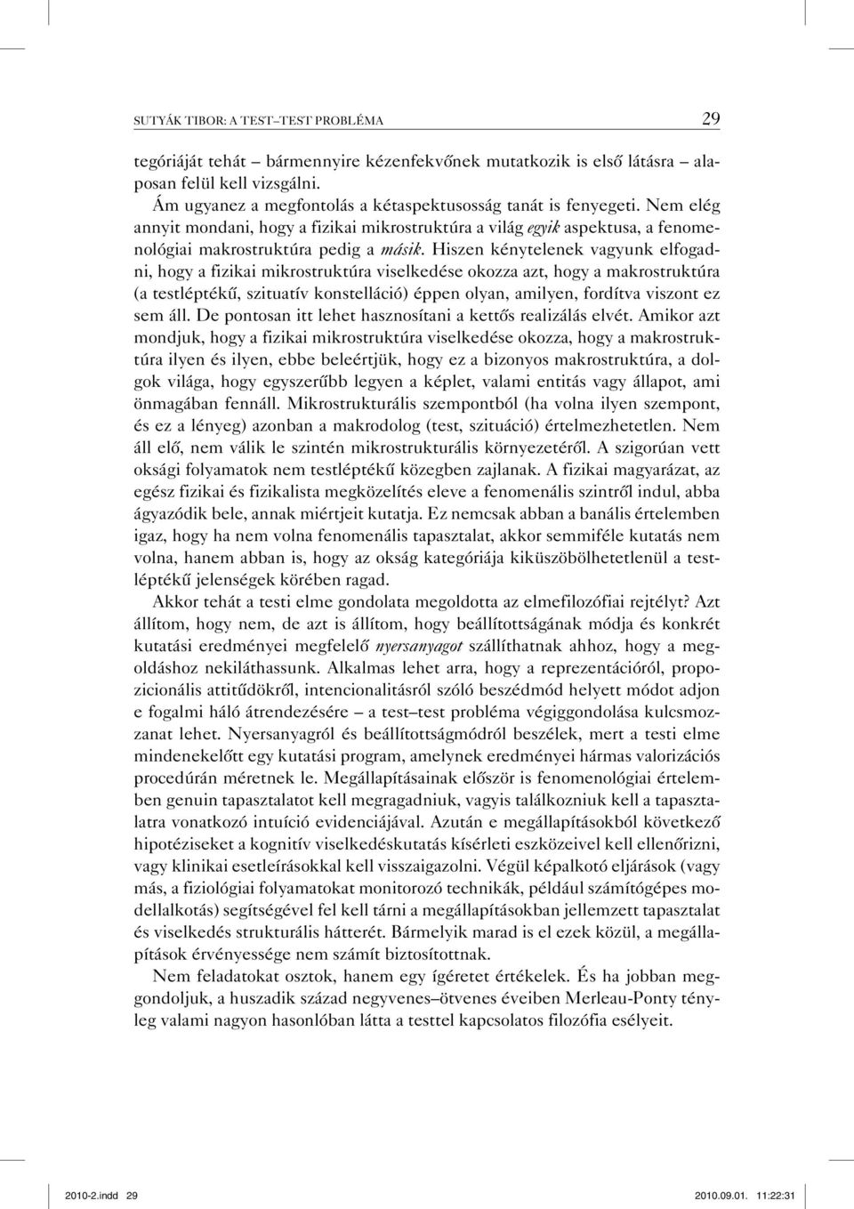 Hiszen kénytelenek vagyunk elfogadni, hogy a fizikai mikrostruktúra viselkedése okozza azt, hogy a makrostruktúra (a testléptékű, szituatív konstelláció) éppen olyan, amilyen, fordítva viszont ez sem