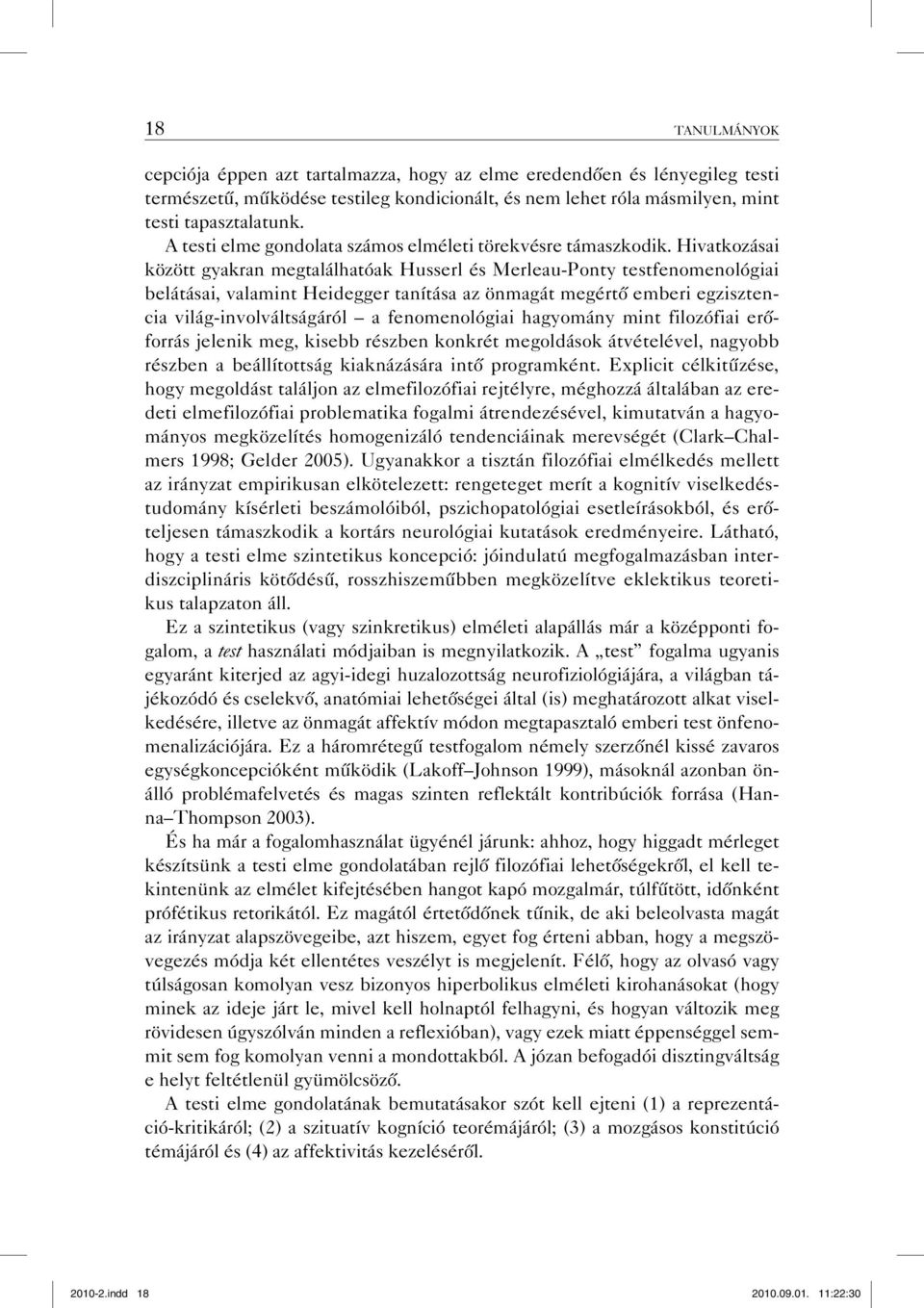 Hivatkozásai között gyakran megtalálhatóak Husserl és Merleau-Ponty testfenomenológiai belátásai, valamint Heidegger tanítása az önmagát megértő emberi egzisztencia világ-involváltságáról a