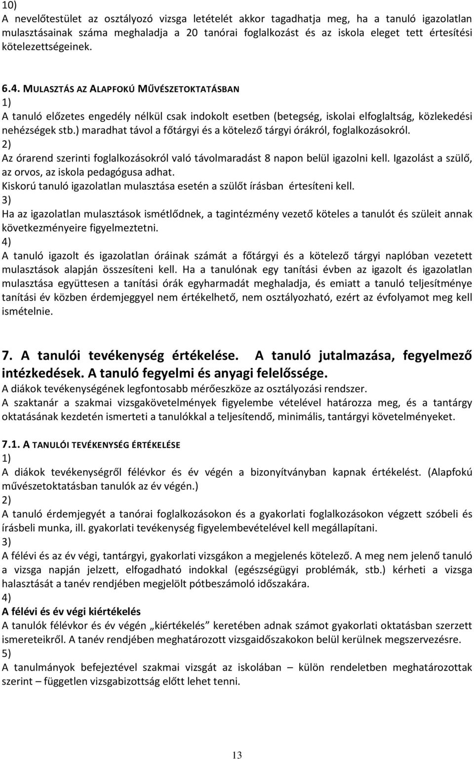 ) maradhat távol a főtárgyi és a kötelező tárgyi órákról, foglalkozásokról. Az órarend szerinti foglalkozásokról való távolmaradást 8 napon belül igazolni kell.