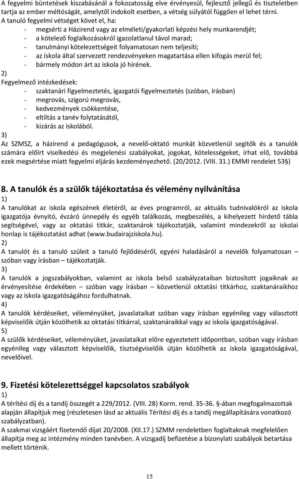 kötelezettségeit folyamatosan nem teljesíti; - az iskola által szervezett rendezvényeken magatartása ellen kifogás merül fel; - bármely módon árt az iskola jó hírének.