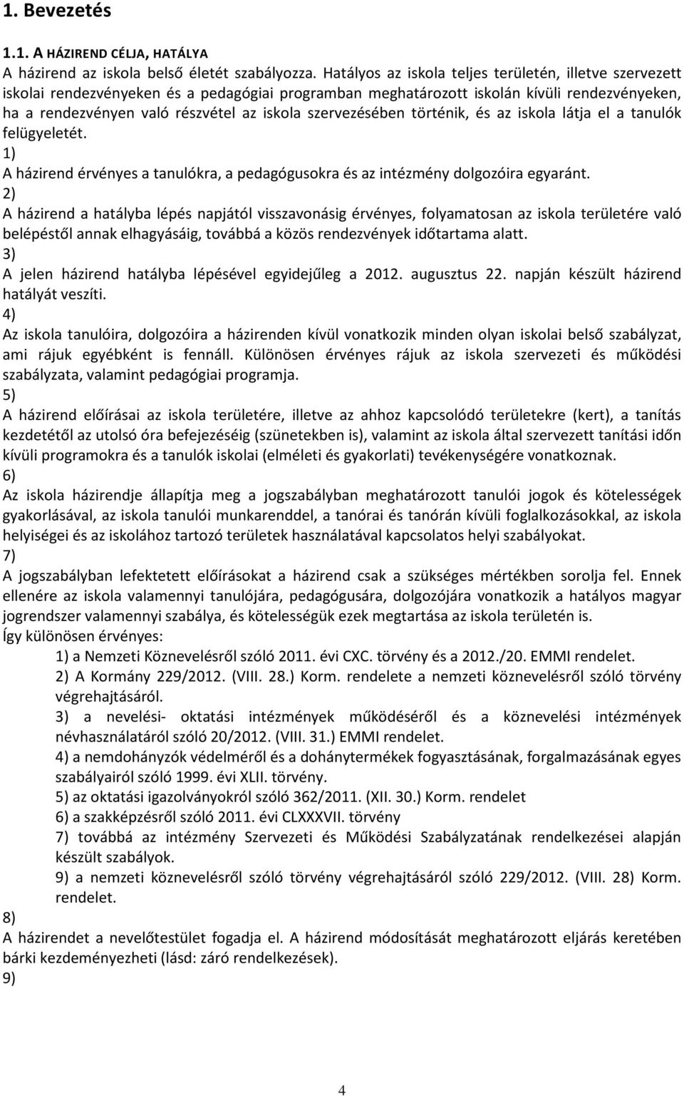 szervezésében történik, és az iskola látja el a tanulók felügyeletét. A házirend érvényes a tanulókra, a pedagógusokra és az intézmény dolgozóira egyaránt.