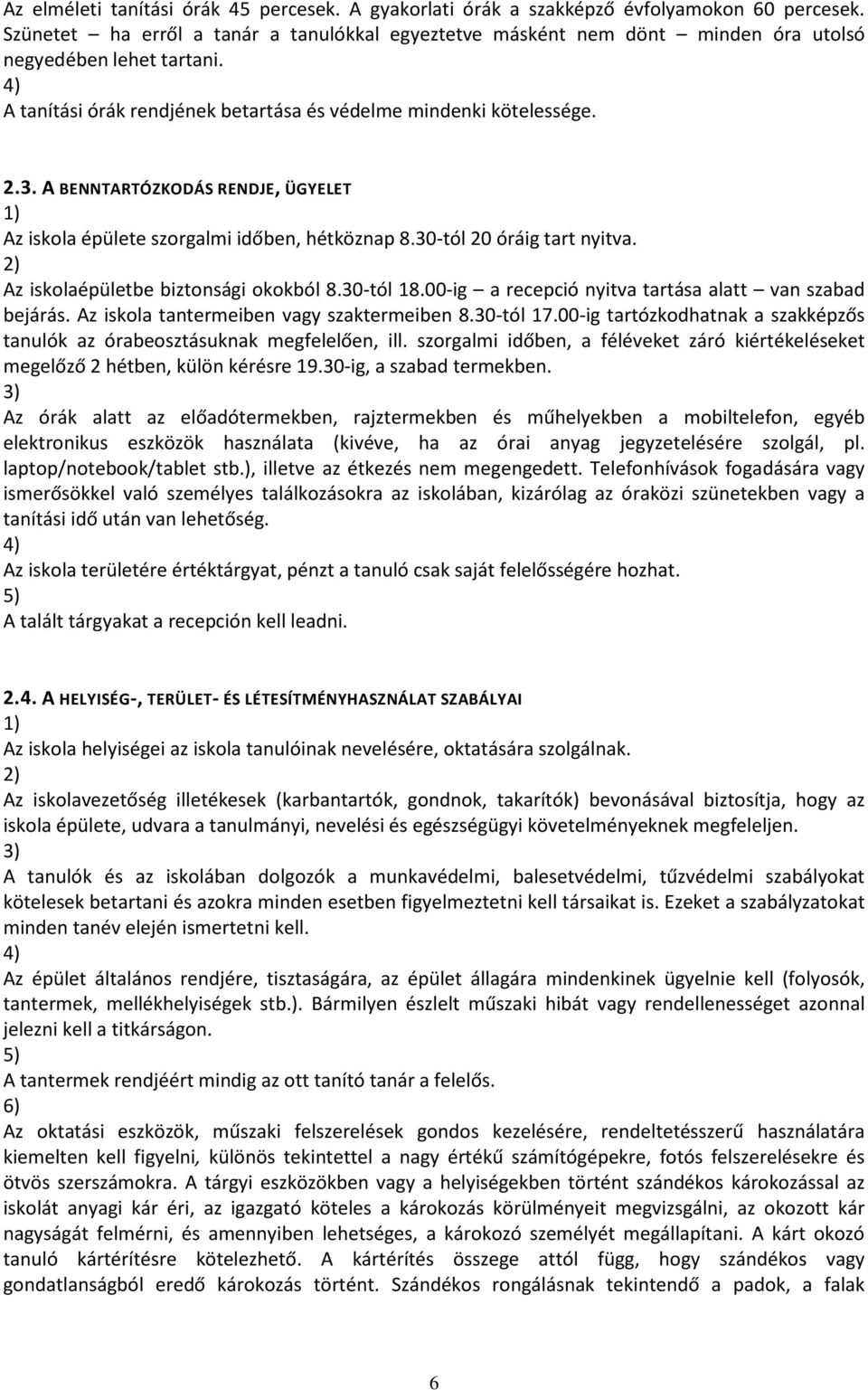 A BENNTARTÓZKODÁS RENDJE, ÜGYELET Az iskola épülete szorgalmi időben, hétköznap 8.30-tól 20 óráig tart nyitva. Az iskolaépületbe biztonsági okokból 8.30-tól 18.