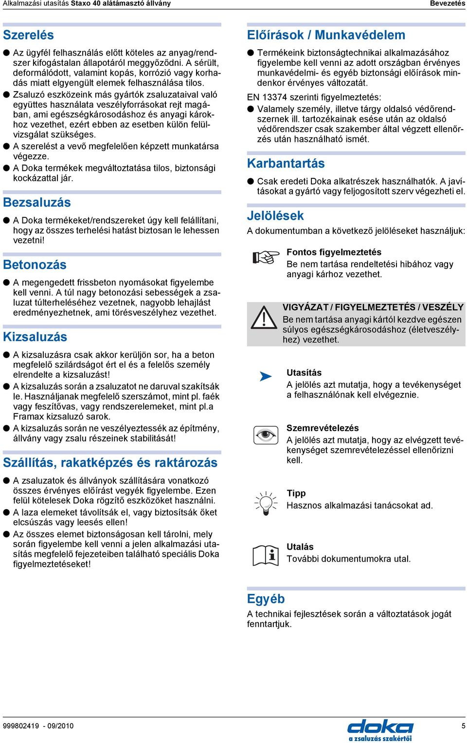 Zsaluzó eszközeink más gyártók zsaluzataival való együttes használata veszélyforrásokat rejt magában, ami egészségkárosodáshoz és anyagi károkhoz vezethet, ezért ebben az esetben külön felülvizsgálat