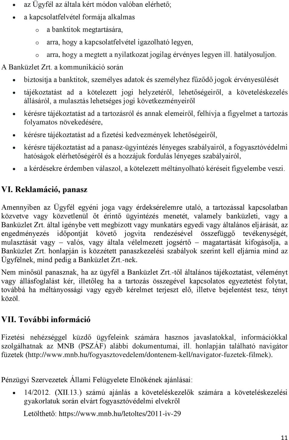 a kommunikáció során biztosítja a banktitok, személyes adatok és személyhez fűződő jogok érvényesülését tájékoztatást ad a kötelezett jogi helyzetéről, lehetőségeiről, a követeléskezelés állásáról, a