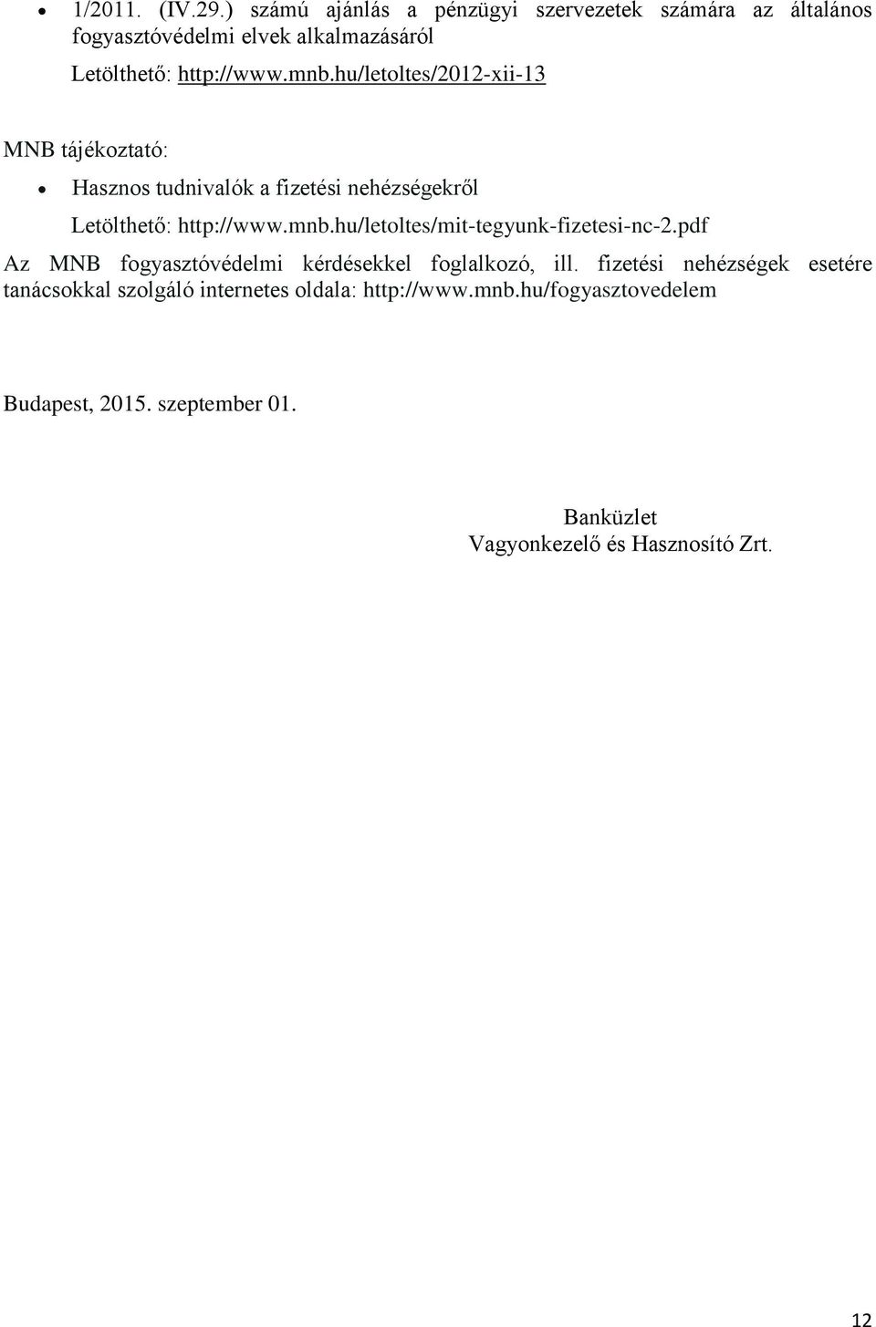 hu/letoltes/2012-xii-13 MNB tájékoztató: Hasznos tudnivalók a fizetési nehézségekről Letölthető: http://www.mnb.