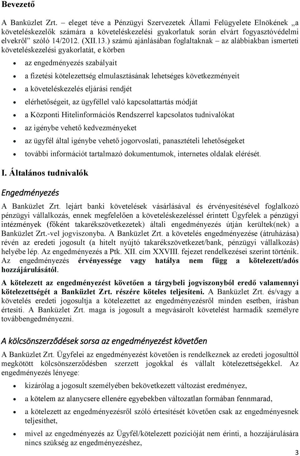 ) számú ajánlásában foglaltaknak az alábbiakban ismerteti követeléskezelési gyakorlatát, e körben az engedményezés szabályait a fizetési kötelezettség elmulasztásának lehetséges következményeit a