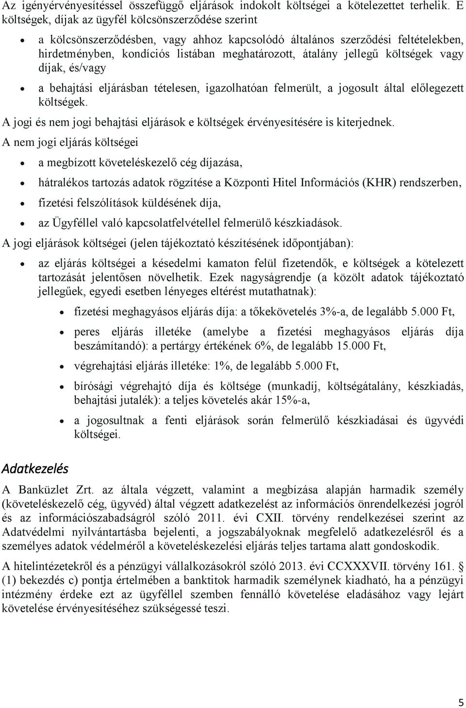 jellegű költségek vagy díjak, és/vagy a behajtási eljárásban tételesen, igazolhatóan felmerült, a jogosult által előlegezett költségek.